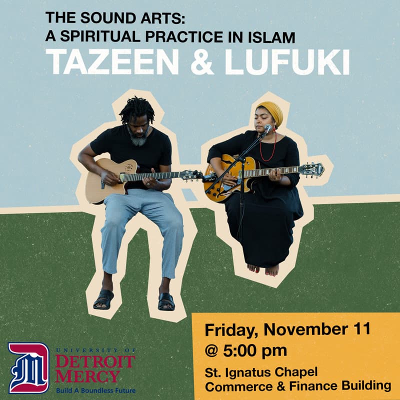 THE SOUND ARTS: A SPIRITUAL PRACTICE IN ISLAM TAZEEN & LUFUKI   Friday, November 11 @ 5:00 pm St. Ignatus Chapel Commerce & Finance Building